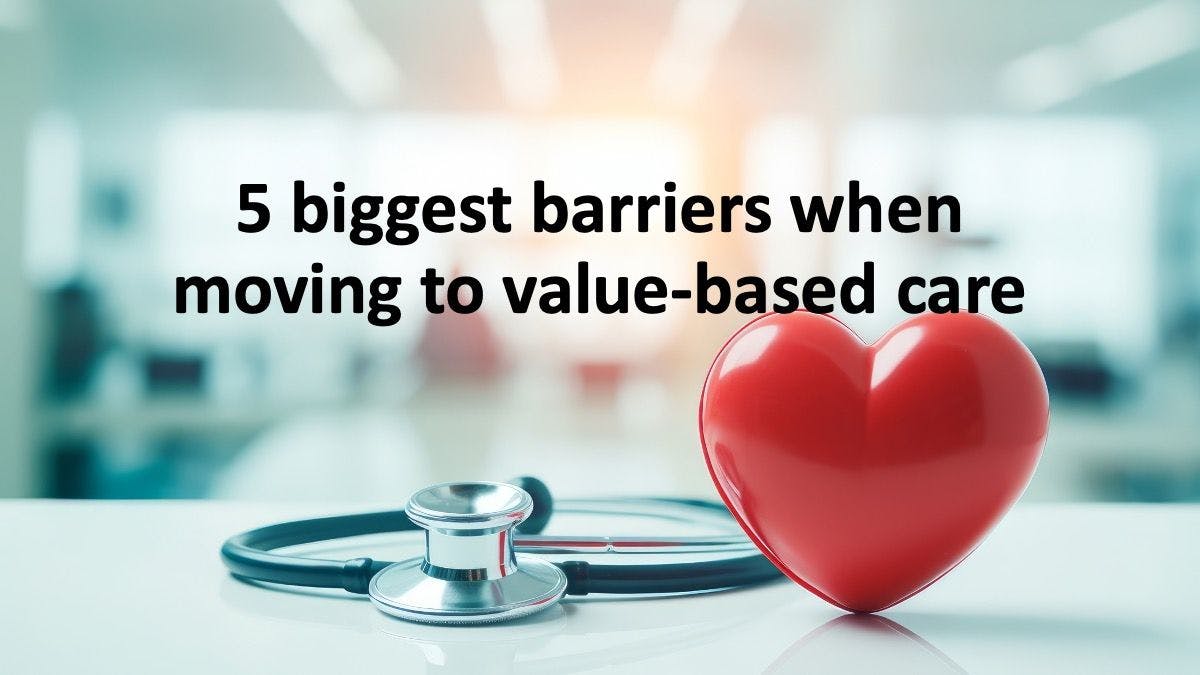 5 biggest barriers when moving to value-based care